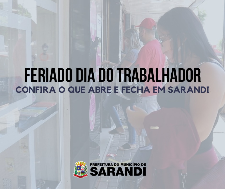 FERIADO DIA DO TRABALHADOR, CONFIRA O QUE ABRE E FECHA EM SARANDI